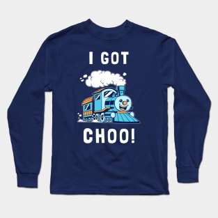 I Got Choo Long Sleeve T-Shirt